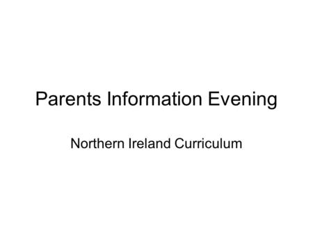 Parents Information Evening Northern Ireland Curriculum.