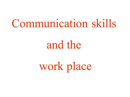 Communication skills and the work place. REGENTS REPORT South Dakota Higher Education: Good Investment. Great Future. NO. 53, 10/04/96.