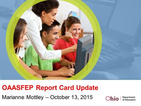 OAASFEP Report Card Update Marianne Mottley – October 13, 2015.