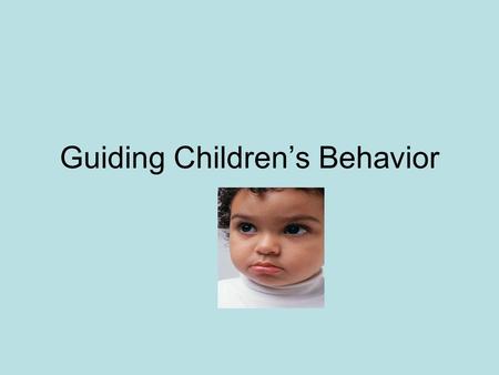 Guiding Children’s Behavior. Discipline The task of helping children to learn basic rules for self conduct.