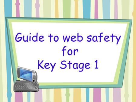Guide to web safety for Key Stage 1. Being safe on the internet is really important. If you follow these rules at all times you can still have lots of.