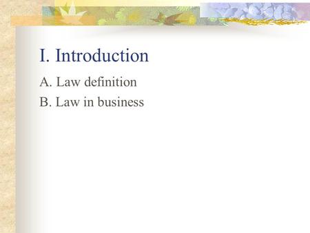I. Introduction A. Law definition B. Law in business.