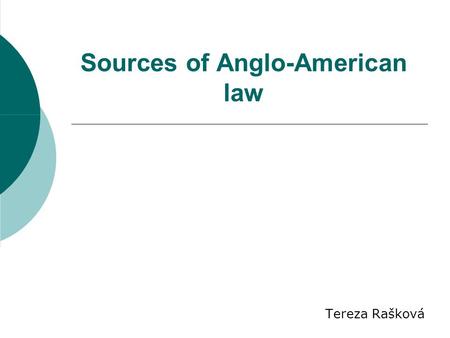 Sources of Anglo-American law Tereza Rašková. Legal systems  Continental law system  Anglo-American law system  Islamic law.