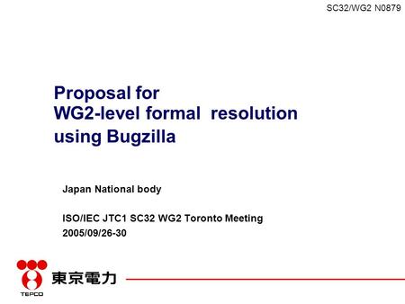 SC32/WG2 N0879 Proposal for WG2-level formal resolution using Bugzilla Japan National body ISO/IEC JTC1 SC32 WG2 Toronto Meeting 2005/09/26-30.