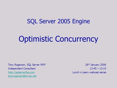 SQL Server 2005 Engine Optimistic Concurrency Tony Rogerson, SQL Server MVP Independent Consultant  26 th.