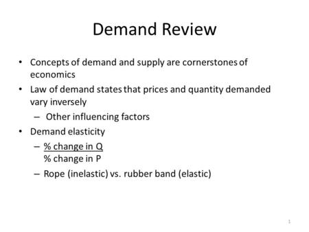 Demand Review Concepts of demand and supply are cornerstones of economics Law of demand states that prices and quantity demanded vary inversely – Other.