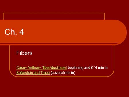Ch. 4 Fibers Casey Anthony (fiber/duct tape)Casey Anthony (fiber/duct tape) beginning and 6 ½ min in Saferstein and TraceSaferstein and Trace (several.