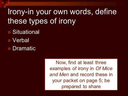 Irony-in your own words, define these types of irony Situational Verbal Dramatic Now, find at least three examples of irony in Of Mice and Men and record.