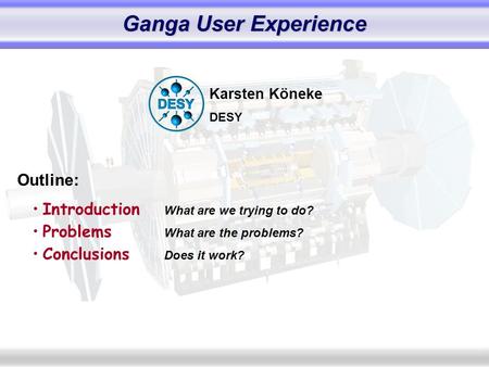 Karsten Köneke October 22 nd 2007 Ganga User Experience 1/9 Outline: Introduction What are we trying to do? Problems What are the problems? Conclusions.