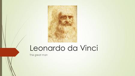 Leonardo da Vinci The great man. His life and art Leonardo was painter, sculptor, musician, mathematician, engineer, inventor, writer. He was born on.