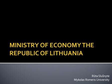 Rūta Slušnytė Mykolas Romeris University.  Seimas of the Republic of Lithuania in 1996 16 December Act established the Ministry of Economy replacing.
