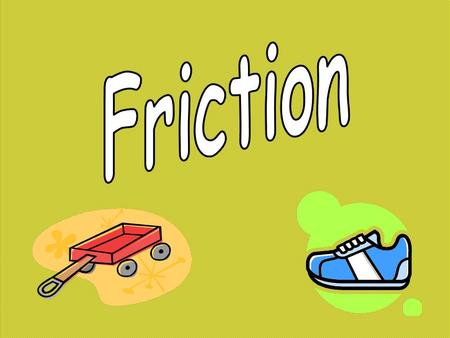 Friction is a force between two surfaces that are sliding, or trying to slide across one another, for example when you try to push a toy car along the.