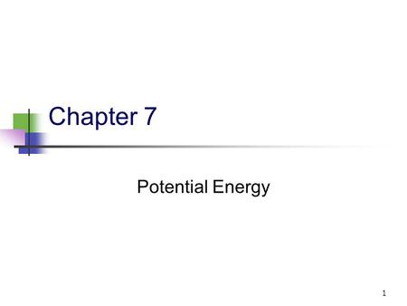 1 Chapter 7 Potential Energy. 2 7.1 Potential Energy Potential energy is the energy associated with the configuration of a system of two or more interacting.