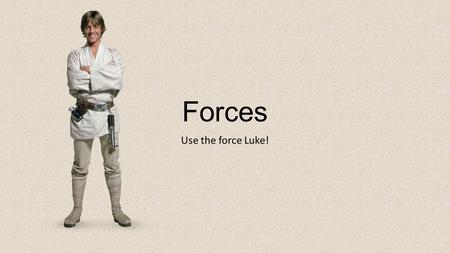 Forces Use the force Luke!. Forces Difference between mass and weight: Weight is the force you put on the Earth: In the English system we use lbs. In.