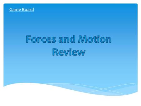 Game Board. Position and Motion Force Work and Energy Vocabulary Demonstrate It Question 1 Question 2 Question 3 Question 4 Question 5.
