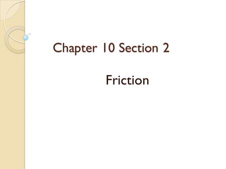 Chapter 10 Section 2 Friction.