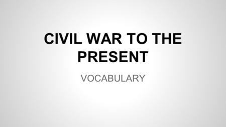 CIVIL WAR TO THE PRESENT VOCABULARY. FREE STATE A STATE THAT DID NOT ALLOW SLAVERY BEFORE THE CIVIL WAR.