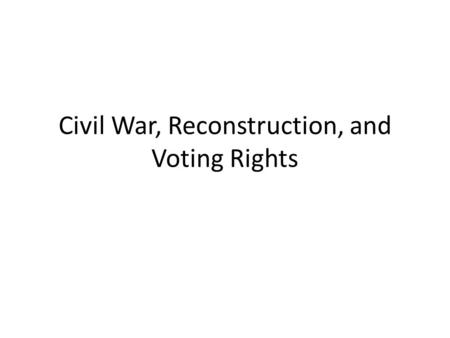 Civil War, Reconstruction, and Voting Rights. Lead up to the Civil War – Northern and Southern states split over the issue of slavery – Tensions increased.