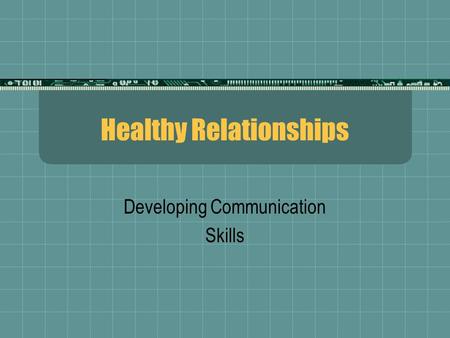 Healthy Relationships Developing Communication Skills.