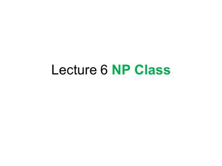 Lecture 6 NP Class. P = ? NP = ? PSPACE They are central problems in computational complexity.
