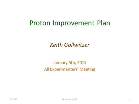 Proton Improvement Plan Keith Gollwitzer January 5th, 2015 All Experimenters’ Meeting 11/5/2015Gollwitzer AEM.