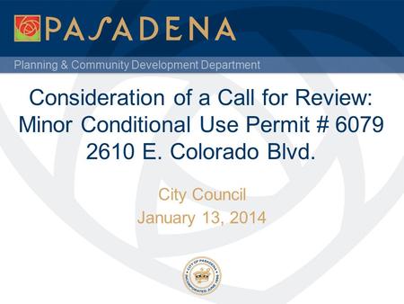Planning & Community Development Department Consideration of a Call for Review: Minor Conditional Use Permit # 6079 2610 E. Colorado Blvd. City Council.