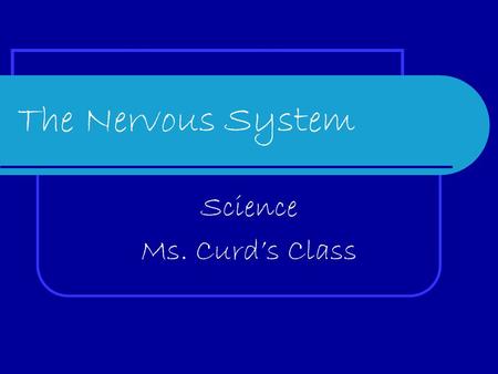 The Nervous System Science Ms. Curd’s Class. The Five Senses 1. Sight 2. Hearing 3. Touch 4. Smell 5. Taste.