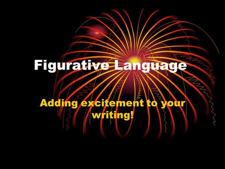 Figurative Language Adding excitement to your writing!