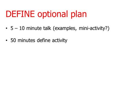 DEFINE optional plan 5 – 10 minute talk (examples, mini-activity?)