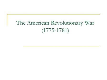 The American Revolutionary War (1775-1781). British Advantages Over the Americans A. Brits had greater numbers of troops. 48,000 British soldiers + 30,000.