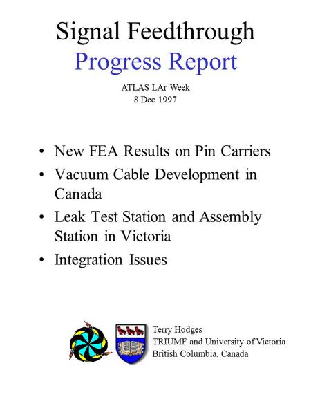Signal Feedthrough Progress Report New FEA Results on Pin Carriers Vacuum Cable Development in Canada Leak Test Station and Assembly Station in Victoria.