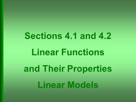 Sections 4.1 and 4.2 Linear Functions and Their Properties Linear Models.