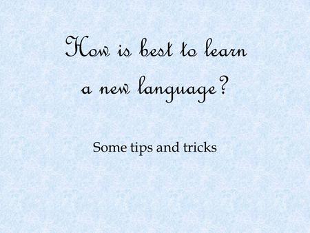 How is best to learn a new language? Some tips and tricks.