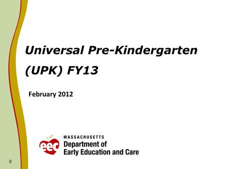 0 Universal Pre-Kindergarten (UPK) FY13 February 2012.