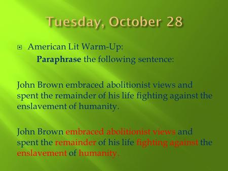  American Lit Warm-Up: Paraphrase the following sentence: John Brown embraced abolitionist views and spent the remainder of his life fighting against.