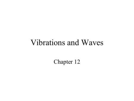 Vibrations and Waves Chapter 12. Simple Harmonic Motion A motion that occurs repeatedly, vibrating back and forth over its equilibrium point. The force.