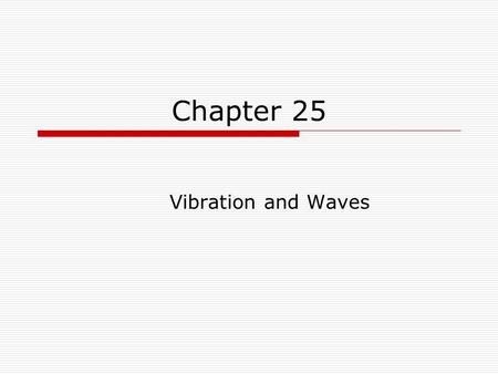 Chapter 25 Vibration and Waves. Simple Harmonic Motion  When a vibration or an oscillation repeats itself back and forth over the same path, the motion.