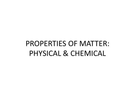 PROPERTIES OF MATTER: PHYSICAL & CHEMICAL. PROPERTY – ABILITY TO DO SOMETHING TYPES OF PHYSICAL PROPERTIES – * INTENSIVE – DO NOT DEPEND ON AMOUNT OF.