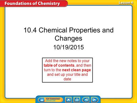 10.4 Chemical Properties and Changes 10/19/2015 Add the new notes to your table of contents, and then turn to the next clean page and set up your title.