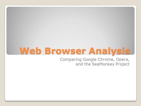 Web Browser Analysis Comparing Google Chrome, Opera, and the SeaMonkey Project.