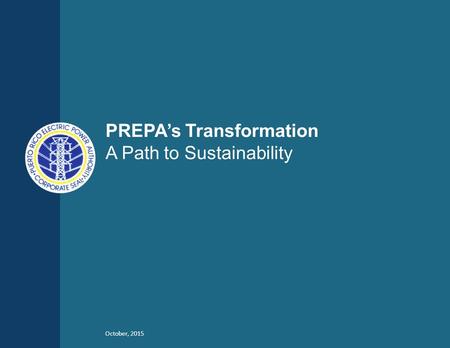 October, 2015 PREPA’s Transformation A Path to Sustainability.