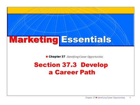 Chapter 37 Identifying Career Opportunities 1 Marketing Essentials Chapter 37 Identifying Career Opportunities Section 37.3 Develop a Career Path.