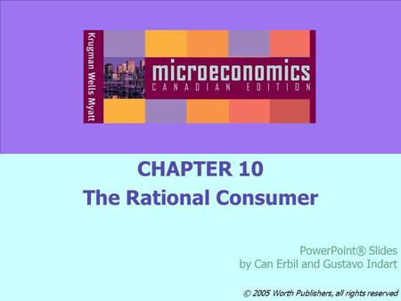 © 2005 Worth Publishers Slide 10-1 CHAPTER 10 The Rational Consumer PowerPoint® Slides by Can Erbil and Gustavo Indart © 2005 Worth Publishers, all rights.