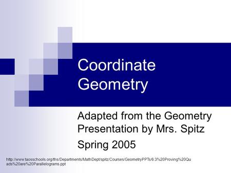 Coordinate Geometry Adapted from the Geometry Presentation by Mrs. Spitz Spring 2005