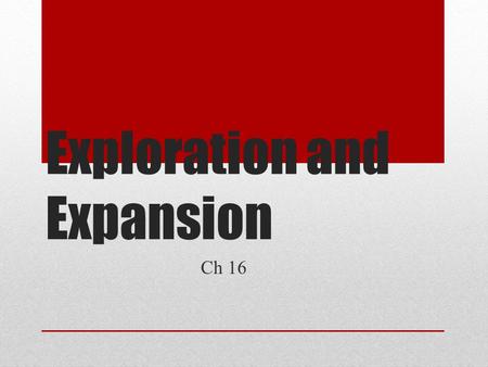 Exploration and Expansion Ch 16. Why - Motivations.