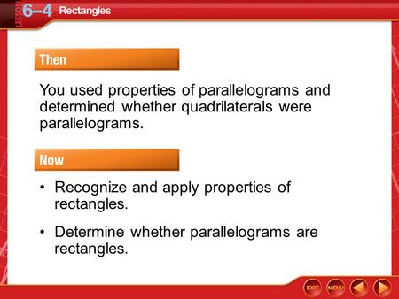 Then/Now You used properties of parallelograms and determined whether quadrilaterals were parallelograms. Recognize and apply properties of rectangles.