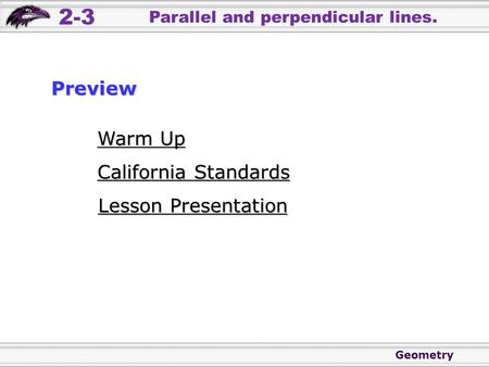 Geometry 2-3 Parallel and perpendicular lines. Warm Up Warm Up Lesson Presentation Lesson Presentation California Standards California StandardsPreview.