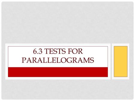 6.3 TESTS FOR PARALLELOGRAMS. If… Both pairs of opposite sides are parallel Both pairs of opposite sides are congruent Both pairs of opposite angles are.