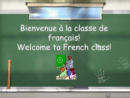 Bienvenue à la classe de français! Welcome to French class!