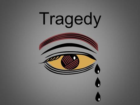 Tragedy. A play in which the main character suffers a downfall Heroes of tragedies are often royalty The downfall is usually a result of outside forces.